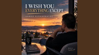 I Wish You Everything Except