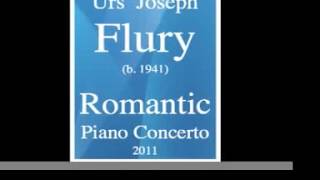 Urs Joseph Flury (b. 1941) : Romantic Piano Concerto (2011)