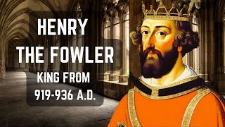 Henry the Fowler: The Founding Father of the German Empire