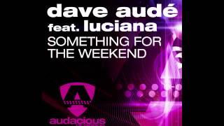 Dave Audé feat. Luciana &quot;Something For The Weekend&quot; (John Dahlback Remix)