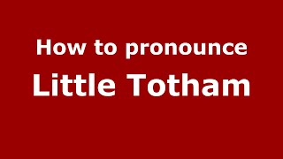 How to pronounce Little Totham