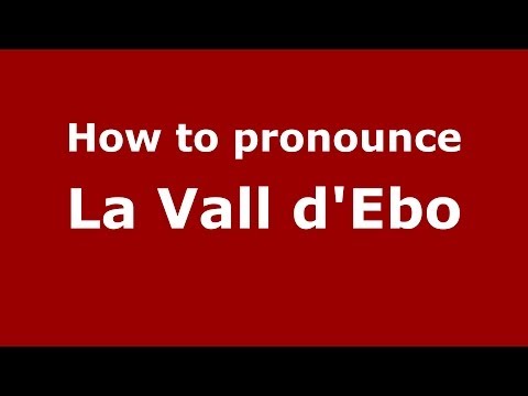How to pronounce La Vall d'Ebo (Spanish/Spain) - PronounceNames.com