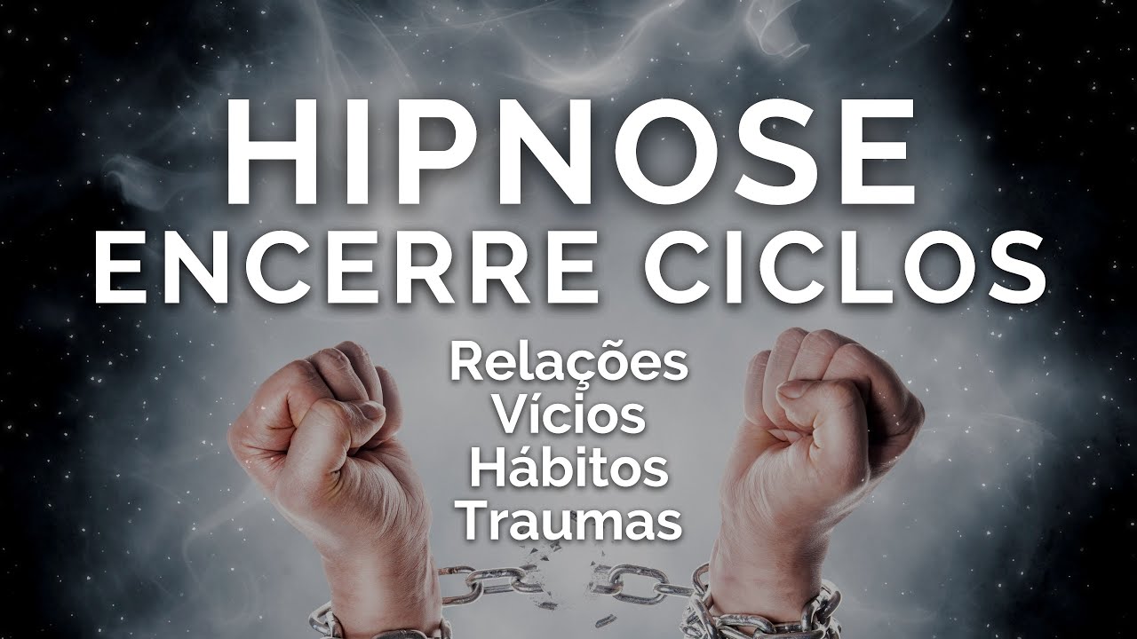 HIPNOSE PARA ENCERRAR CICLOS - Fim de relacionamentos, vícios, hábitos ruins, traumas