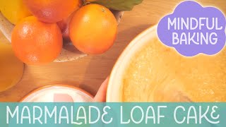 Mindful Baking ep2: Marmalade Loaf Cake