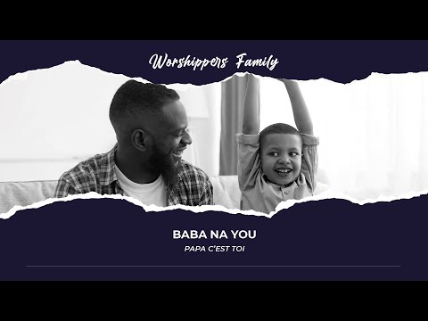 Baba Na You - Papa C'est Toi | Worshippers Family (Lyrics)