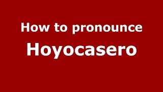 How to pronounce Hoyocasero