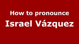 How to pronounce Israel Vázquez