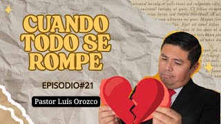 CUANDO TODO SE ROMPE| PASTOR LUIS OROZCO| EPISODIO #20