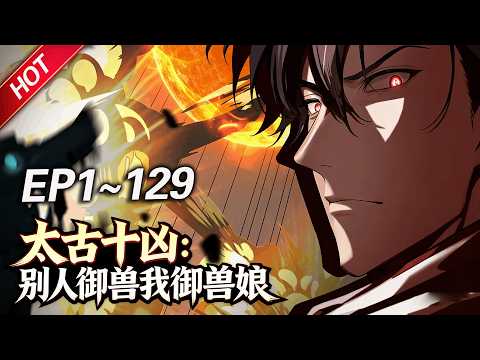 MULTISUB💥最新合集💥《太古十凶：别人御兽我御兽娘》第1~129集丨蛰伏三年，林寒觉醒御兽系统，收获十个超凶兽娘！开启无敌模式逆袭，一不小心被兽娘们逼成全球战力巅峰！#破晓动漫社