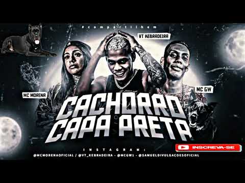 VT KEBRADEIRA, MC MORENA E MC GW - CACHORRO CAPA PRETA - DJ CHAPA