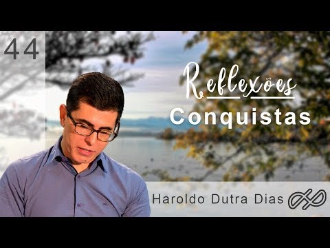 REFLEXÕES com Haroldo 044 - Conquistas