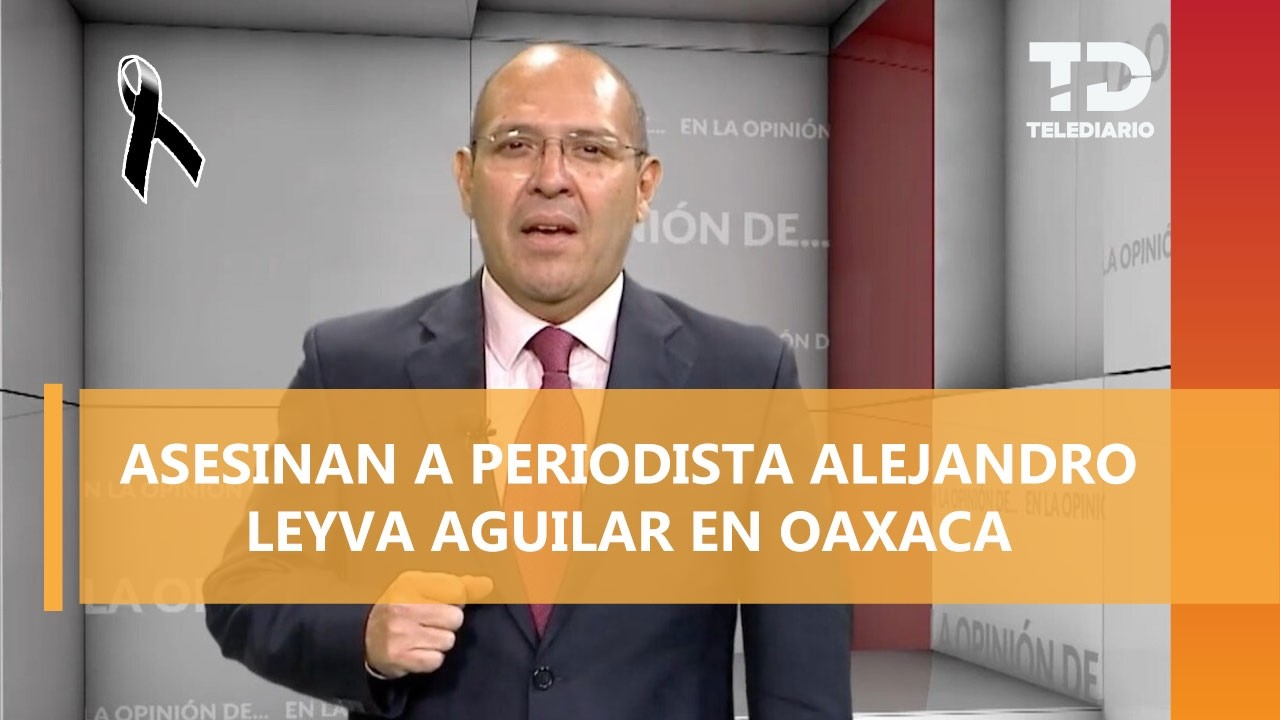 FGR asume investigación por homicidio del periodista Alejandro Leyva Aguilar en Oaxaca