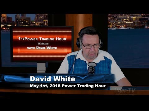 May 1st Power Trading Hour with David White on TFNN - 2018