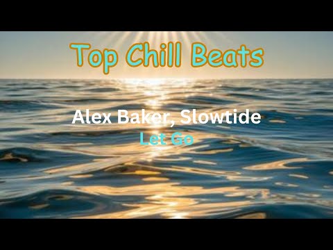 Alex Baker, Slowtide | Let Go  (Downtempo Electronic, Melodic Sounds )