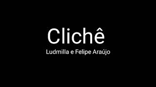 Clichê - Ludmilla &amp; Felipe Araújo ( Letra )