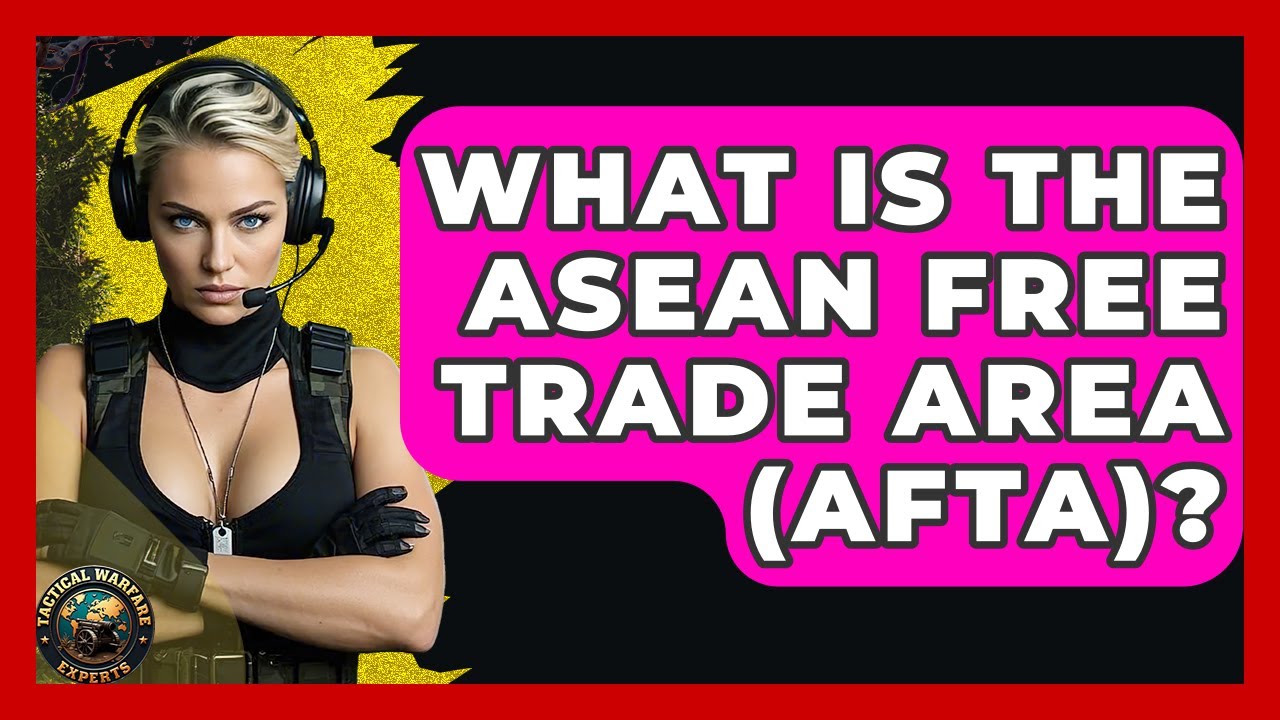 What Is The ASEAN Free Trade Area (AFTA)? - Tactical Warfare Experts