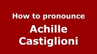 How to pronounce Achille Castiglioni