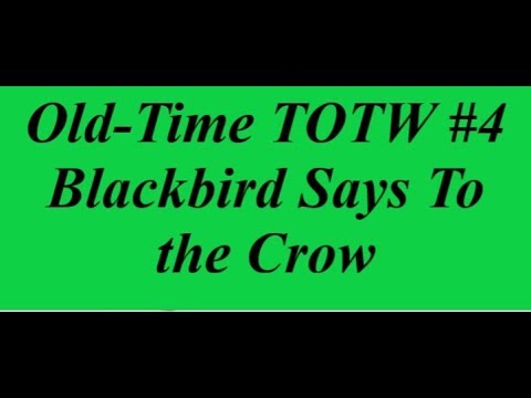 Old-Time TOTW #4: Blackbird Says To the Crow (7/22/18)