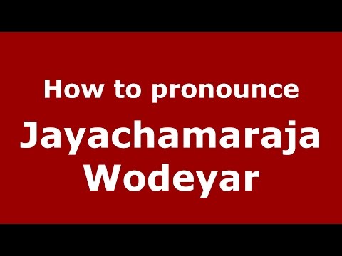 How to pronounce Jayachamaraja Wodeyar