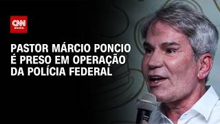 Vídeo: Pastor Márcio Poncio é preso pela PF em operação contra crime organizado | BASTIDORES CNN