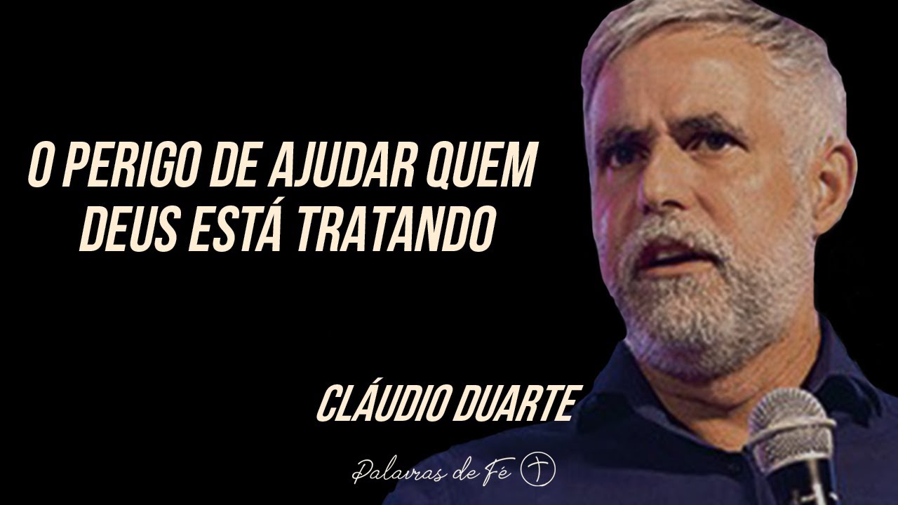 Cláudio Duarte - O perigo de ajudar quem Deus está tratando | Palavras de Fé