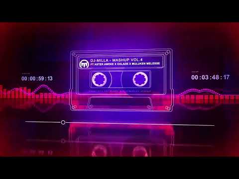 DJ MILLA MASHUP VOL 4 FT ASTER AWEKE X OXLADE X MULUKEN MELLESE