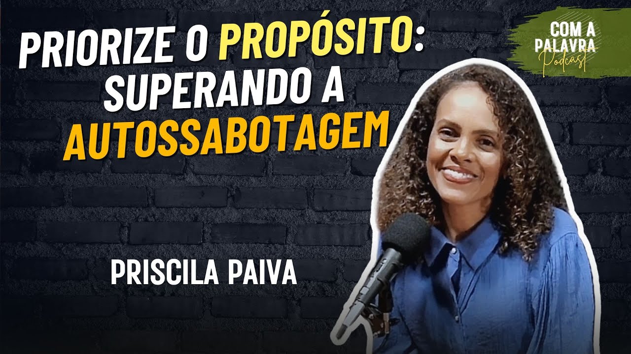 EP 41 - PRIORIZE O PROPÓSITO: SUPERANDO A AUTOSSABOTAGEM - Com Priscila Paiva