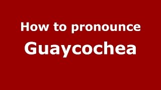 How to pronounce Guaycochea