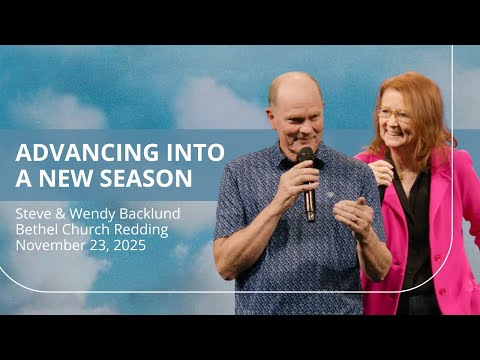 Bethel Church Service | 11/23/2025 | Steve & Wendy Backlund Sermon - Advancing Into A New Season