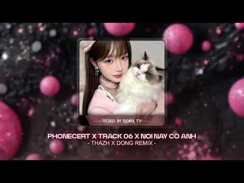 Phonecert x Track 06 x Nơi Này Có Anh Remix - Bản Hot TikTok - Thazh x Đông Remix - DJ Remix TV 2025