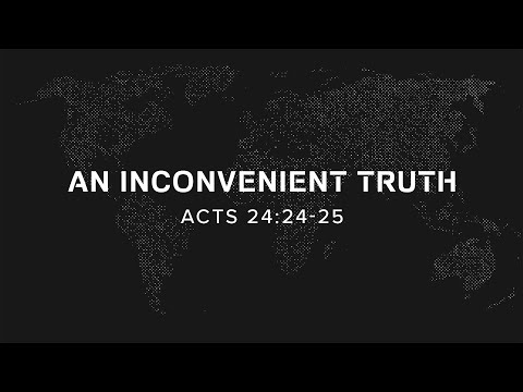 An Inconvenient Truth | Acts 24:24-25