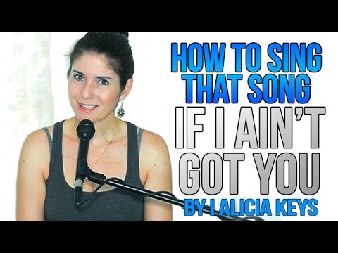 How To Sing That Song: "IF I AIN'T GOT YOU" by Alicia Keys