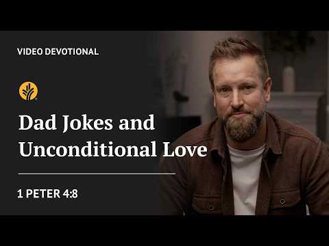 Dad Jokes and Unconditional Love | 1 Peter 4:8 | Our Daily Bread Video Devotional