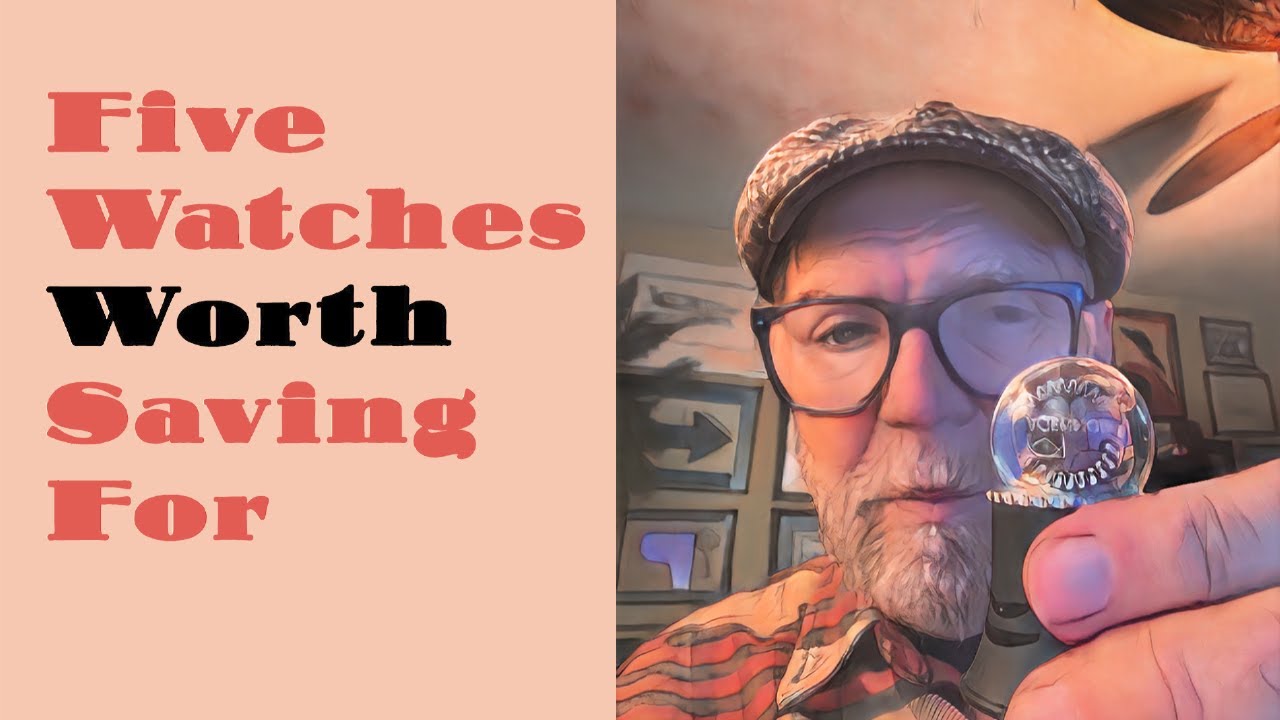 Five Watches Worth Saving For