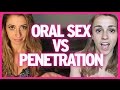 Straight Girls Explain : Penetration Vs Oral 