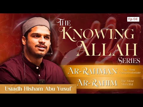 Episode 4 | Knowing Allah | Ar Rahman Ar Rahim | Hisham Abu Yusuf