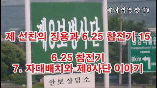 제 선친의 징용과 6-25 참전기 15 - 6-25 참전기 7- 자대배치와 제8사단 이야기(예비역병장, 일제강점기, 한국전쟁, 8사단, 21연대,)