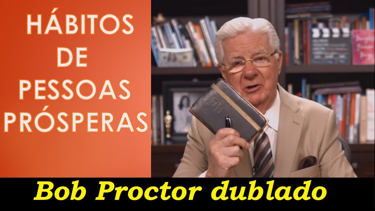 Bob Proctor - Hábitos de pessoas prósperas (dublado)