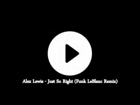 Alex Lewis - Just So Right (Funk LeBlanc Remix)