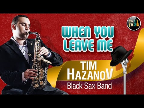 Tim Hazanov & Black Sax Band — When you leave me