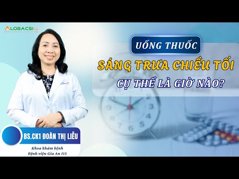 Phần 1: Uống thuốc Sáng-Trưa-Chiều-Tối: Cụ thể là giờ nào? | BS.CK1 Đoàn Thị Liễu