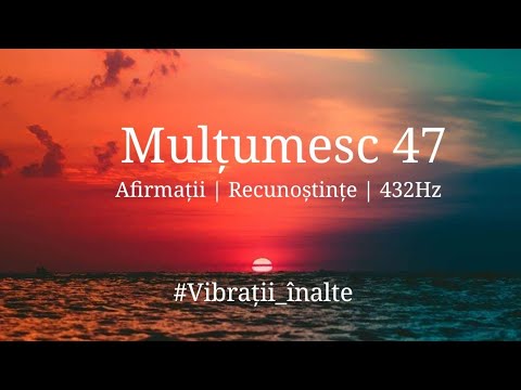 Afirmații | Recunoștințe | Meditatie | 47 de Mulțumesc | 432Hz