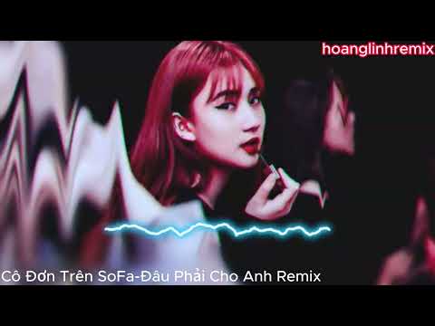Cô Đơn Trên SoFa Remix Tuyển tập những ca khúc bài hát Remix hót hay mới nhất TikTok 2023 REMIX