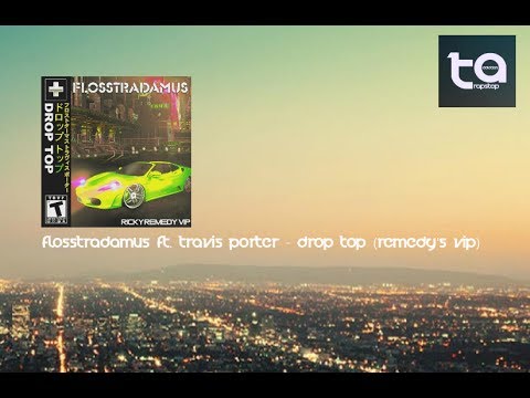 Flosstradamus Ft. Travis Porter - Drop Top (Remedy's VIP)