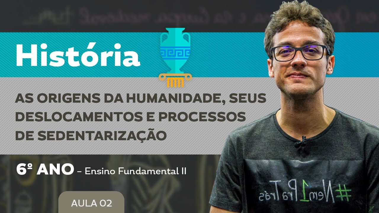 As origens da humanidade, seus deslocamentos e processos de sedentarização – História – 6º ano – E.F