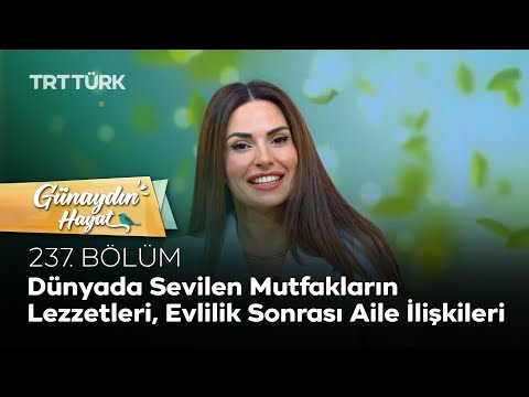 Dünyada Sevilen Mutfakların Lezzetleri, Evlilik Sonrası Aile İlişkileri | Günaydın Hayat 237. Bölüm