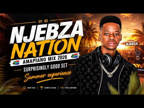 NJEBZA NATION EP. 05 | AMAPIANO MIX 2026 | SURPRISINGLY GOOD SET SUMMER EXPERIENCE 