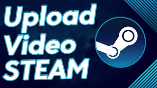 How to Upload a Video to Steam