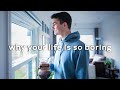 Why Your Life Is So Boring 4 Habits To Find Fulfilment