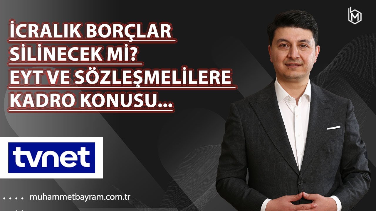 İcralık Borçlar Silinecek mi? EYT ve Sözleşmelilere Kadro konusu...